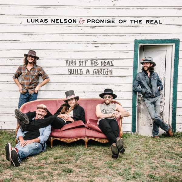 Lukas Nelson& Promise of the Real- Turn off the News Build a Garden